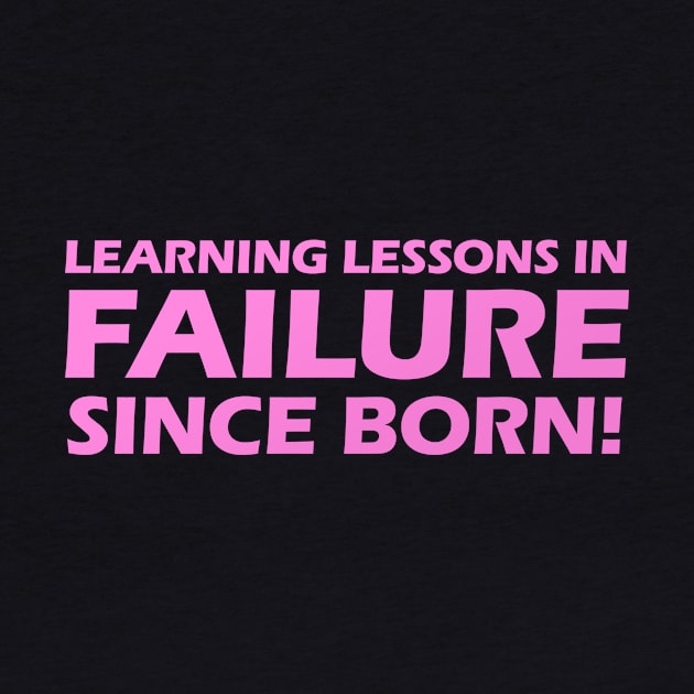 Learning Lessons In Failure Since I Was Born! by Benny Merch Pearl